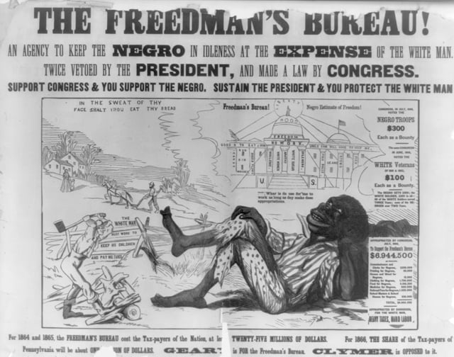 The debate over reconstruction and the Freedmen's Bureau was nationwide. This 1866 Pennsylvania election poster alleged that the Bureau kept the Negro in idleness at the expense of the hard working white taxpayer. A racist caricature of an African American is depicted.