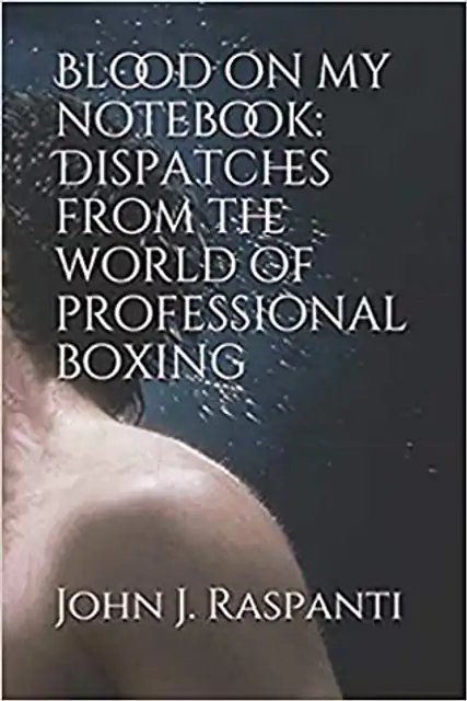 Blood On My Notebook: Dispatches From The World Of Professional Boxing