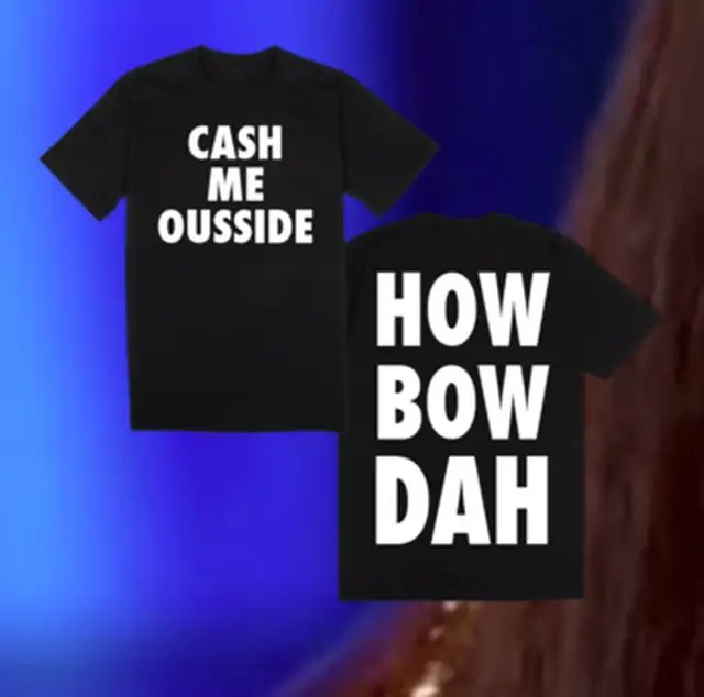 Cash Me Outside How Bow Dah